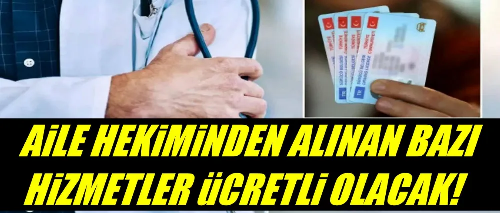 Aile hekimlerinden alınan bazı raporlar ücretli olacak!