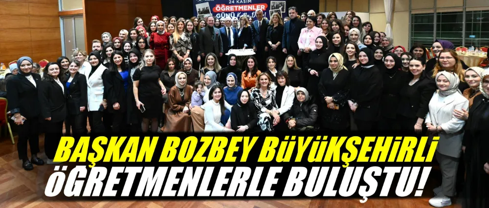 Başkan Bozbey, Büyükşehirli öğretmenlerle buluştu