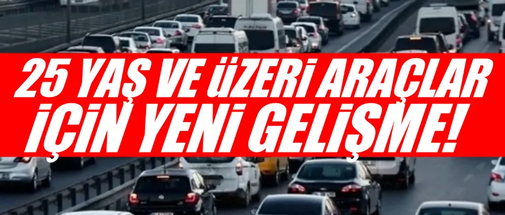 25 YAŞ VE ÜZERİ ARAÇLAR İÇİN YENİ GELİŞME!