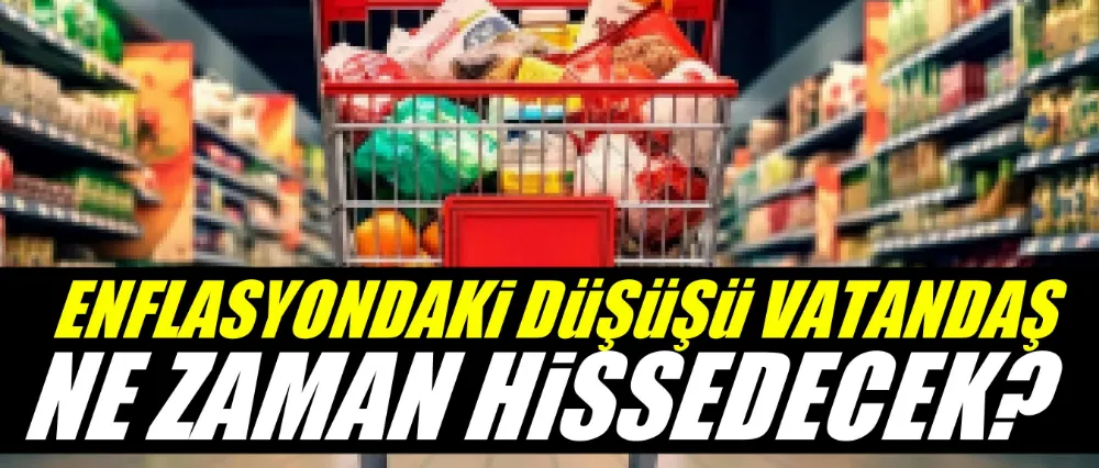 Enflasyondaki düşüşü vatandaş ne zaman hissedecek?