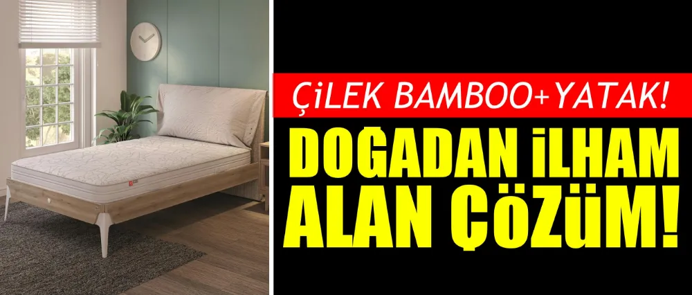 ÇOCUKLARIN SAĞLIKLI UYKU RUTİNLERİ İÇİN DOĞADAN İLHAM ALAN ÇÖZÜM: ÇİLEK BAMBOO+ YATAK