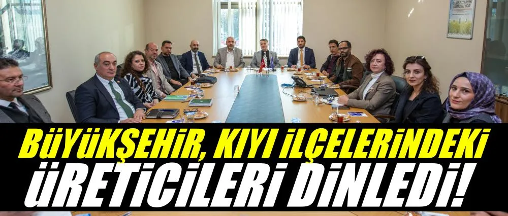 Büyükşehir, kıyı ilçelerindeki üreticileri dinledi!