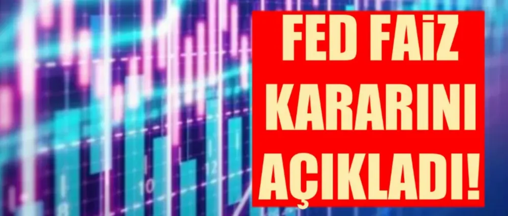 FED FAİZ KARARINI AÇIKLADI!