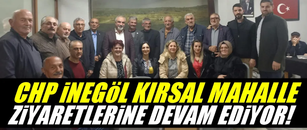 CHP İnegöl kırsal mahallelerde vatandaşları dinliyor!