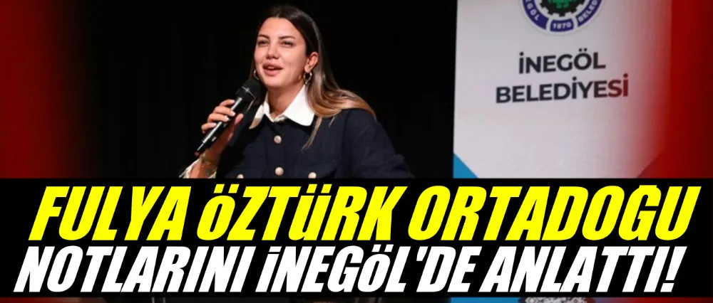 Fulya Öztürk Ortadoğu Notlarını İnegöl’de Anlattı