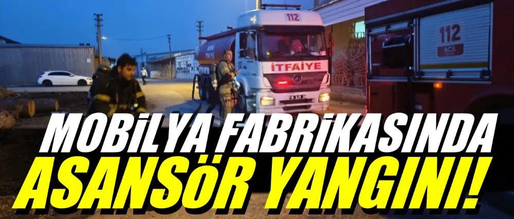 Mobilya fabrikasında asansör yangını!