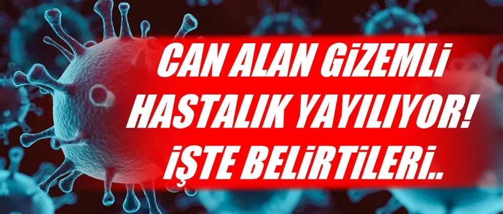 Gizemli hastalık can alıyor!