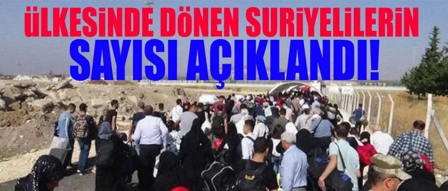 Ülkesine dönen Suriyelilerin sayısı açıklandı!