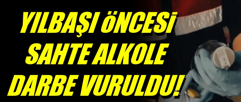 Yılbaşı öncesi sahte alkole darbe!