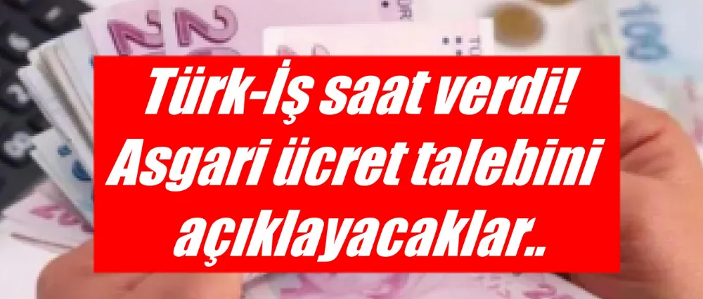 Türk-İş saat verdi! Asgari ücret talebini açıklayacak!