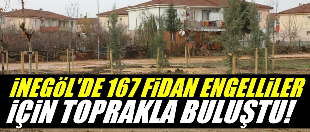 167 Fidan Engelliler İçin Toprakla Buluştu