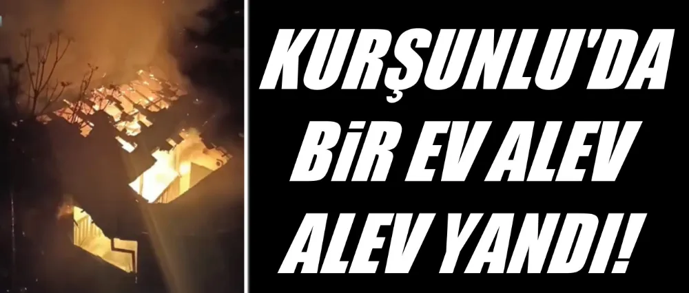 Kurşunlu Mahallesi’nde Gece Yangını: Ev Kullanılamaz Hale Geldi