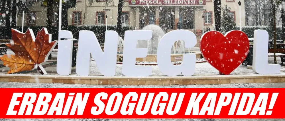 İnegöllüler dikkat! Erbain soğuğu kapıda..