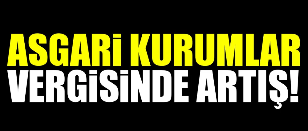 ASGARİ KURUMLAR VERGİSİNDE ARTIŞ!