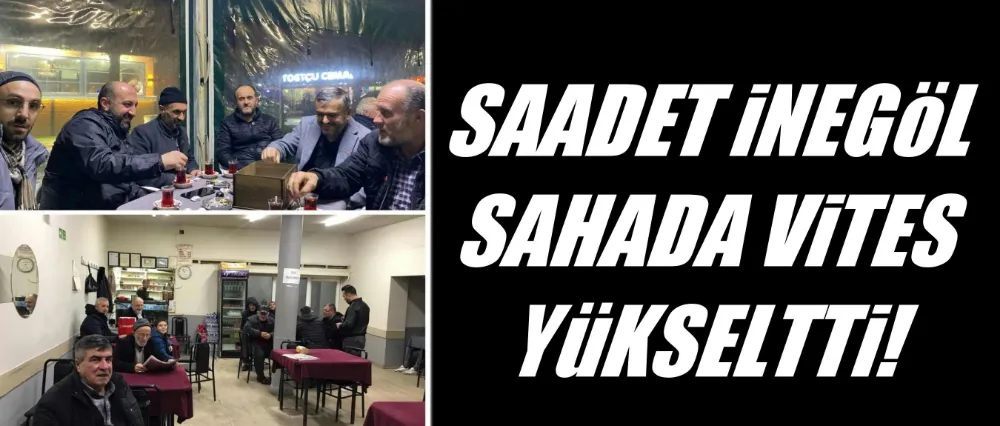 Saadet İnegöl saha çalışmalarında vites yükseltti!