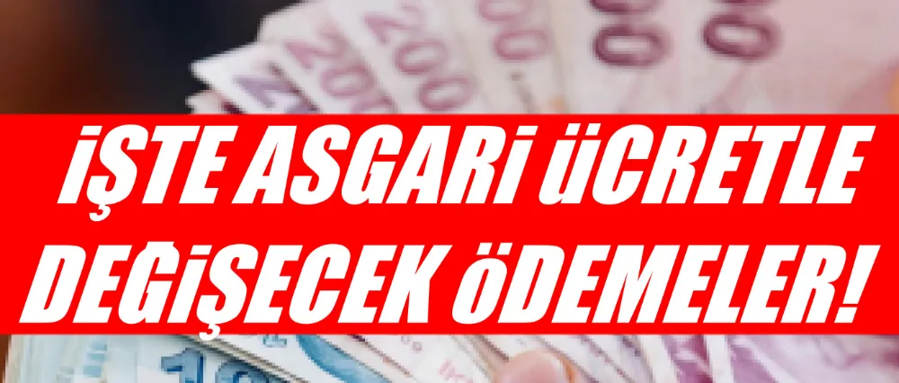 İşte asgari ücretle değişecek ödemeler!