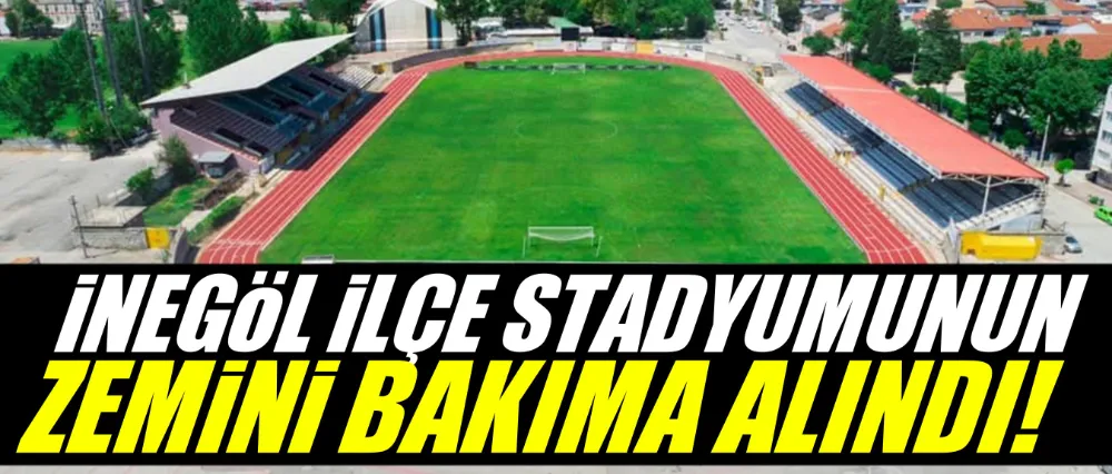 İNEGÖL İLÇE STADYUMUNUN ZEMİNİ BAKIMA ALINDI