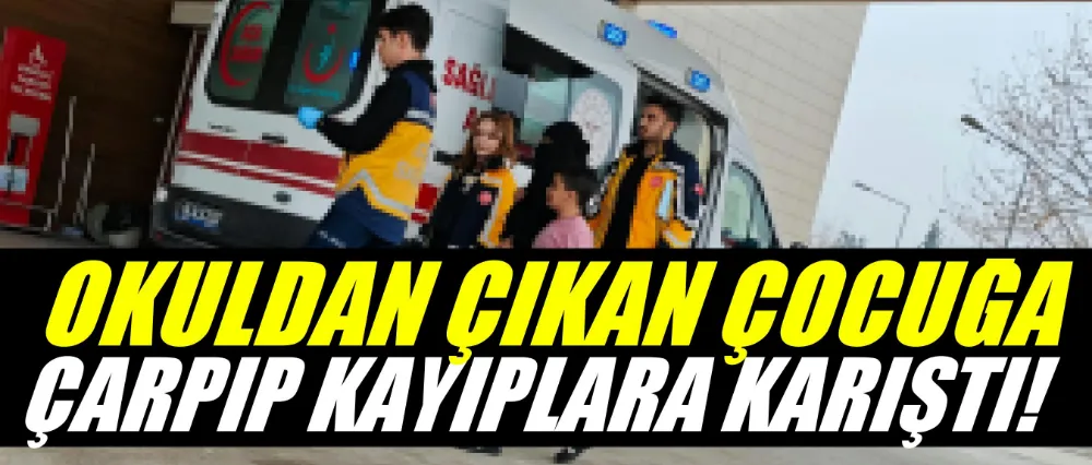 Okuldan çıkan çocuğa çarpıp kayıplara karıştı!