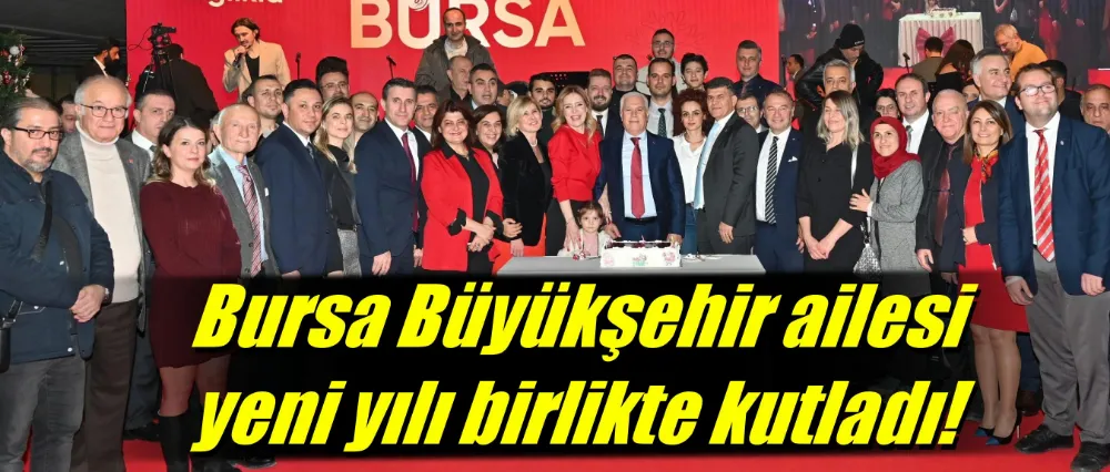 Bursa Büyükşehir ailesi yeni yılı birlikte kutladı