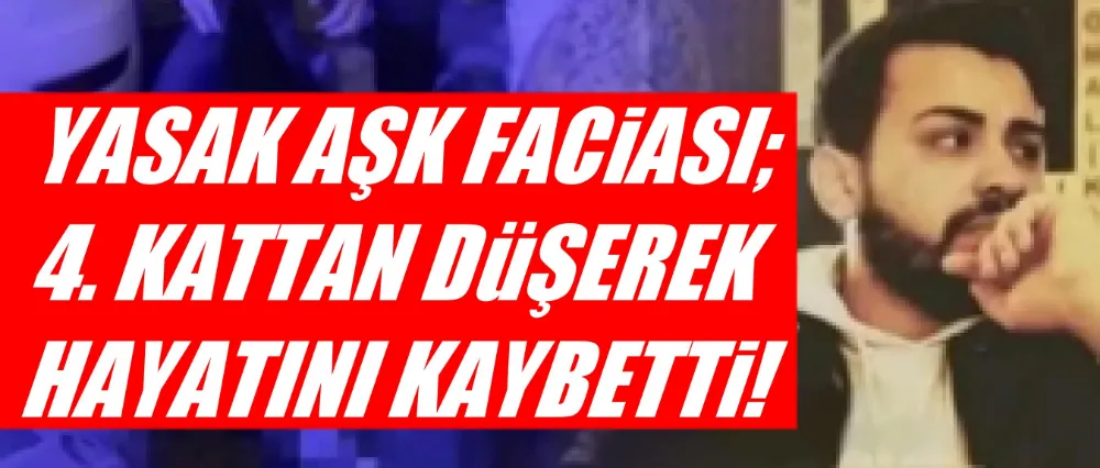 Yasak Aşk Faciası: 4. Kattan Düşen Genç Hayatını Kaybetti