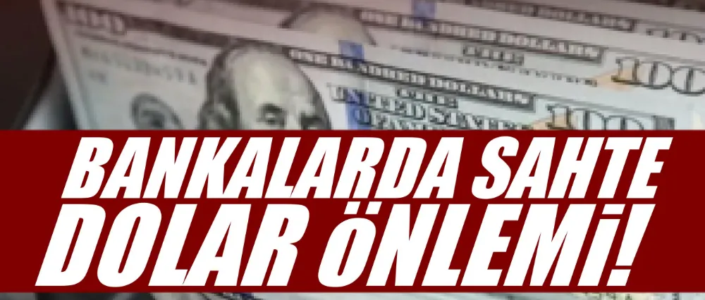 Bankalarda sahte dolar önlemi!