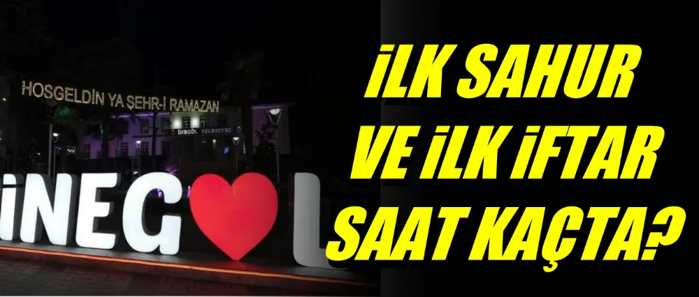 İnegöl’de ilk sahur ve ilk iftar saat kaçta?