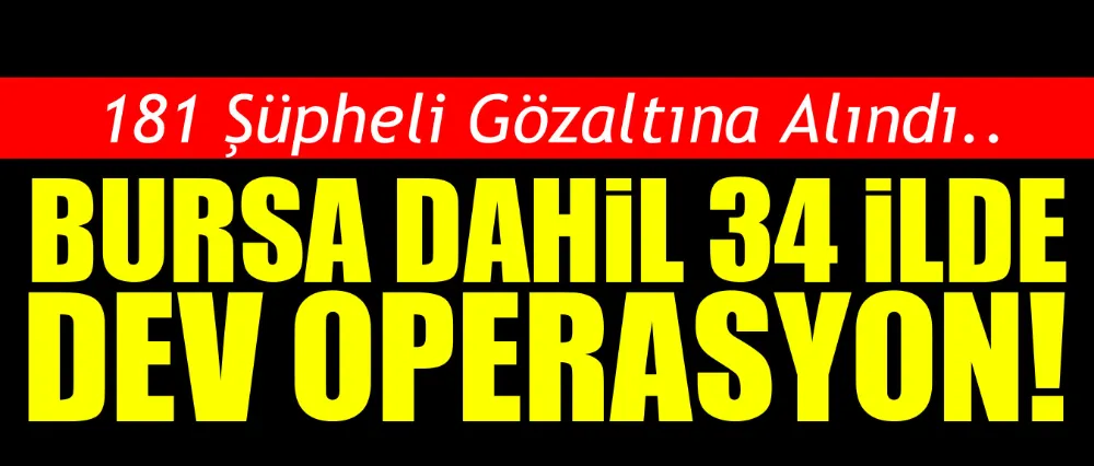 34 İLDE DEV OPERASYON!