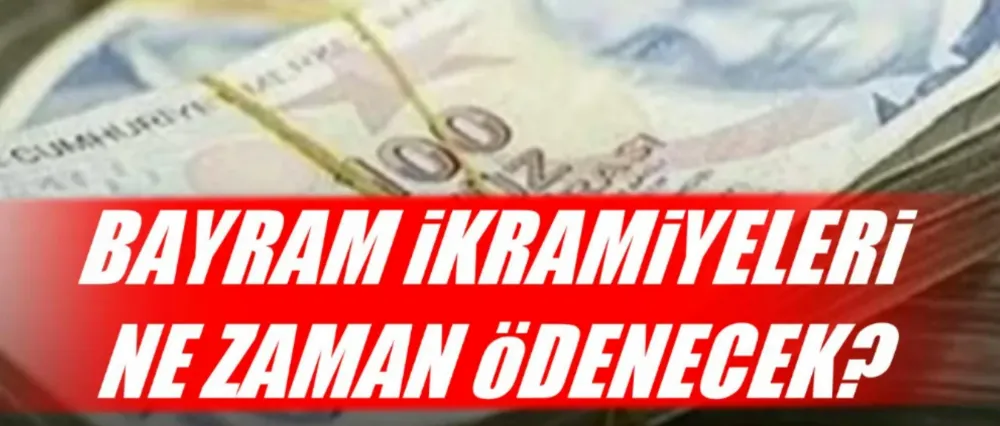 BAYRAM İKRAMİYELERİ NE ZAMAN HESAPLARA YATACAK?