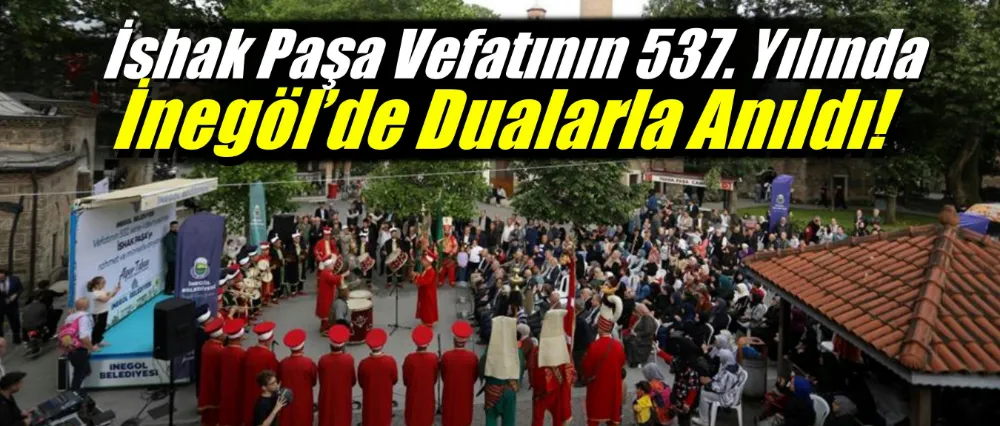 İshak Paşa Vefatının 537. Yılında İnegöl’de Dualarla Anıldı
