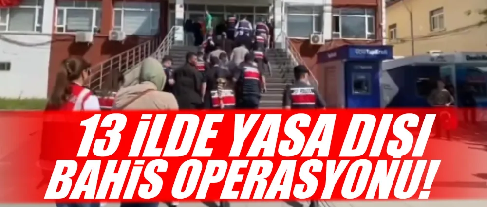 13 İLDE YASA DIŞI BAHİS OPERASYONU!