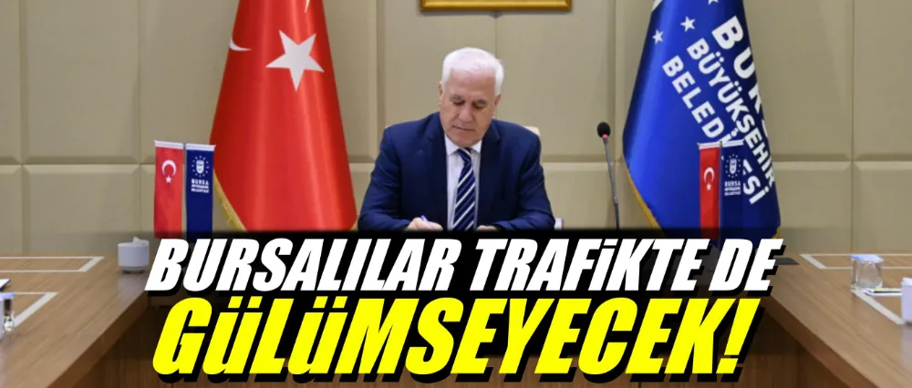 Başkan Bozbey; Bursalılar trafikte de gülümseyecek!