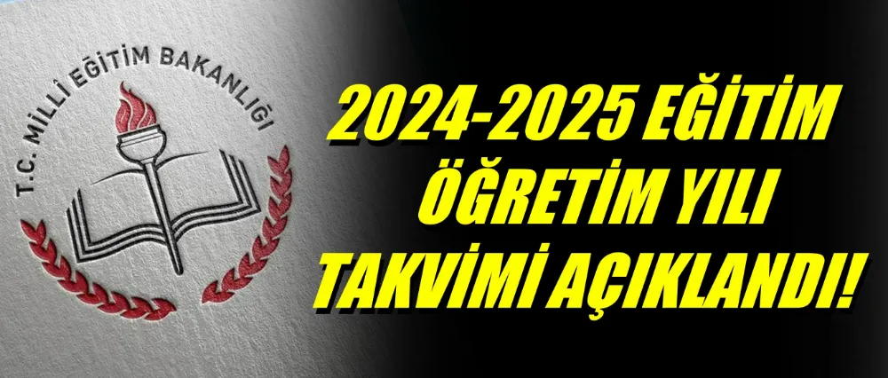2024-2025 EĞİTİM ÖĞRETİM YILI TAKVİMİ AÇIKLANDI