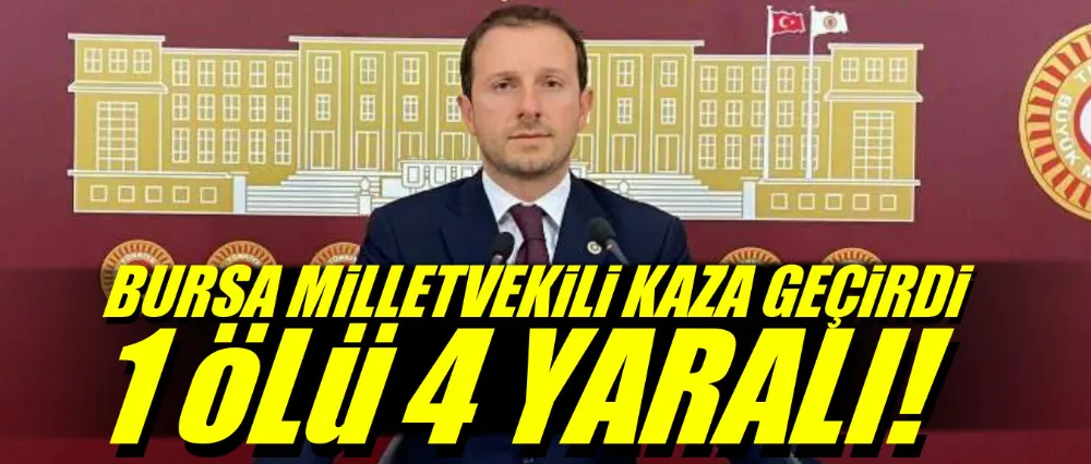 Ak Parti Bursa Milletvekili Ahmet Kılıç kaza geçirdi!