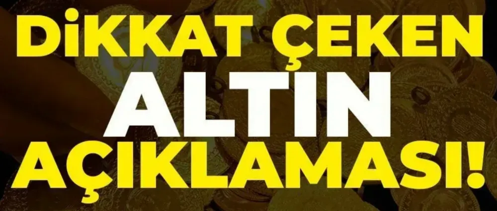 Dikkat çeken altın açıklaması!