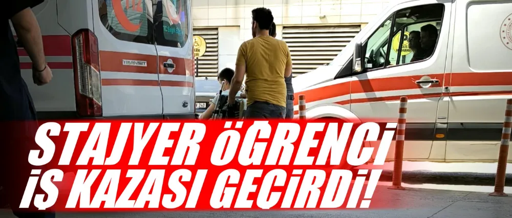 Stajyer öğrenci iş kazası geçirdi!