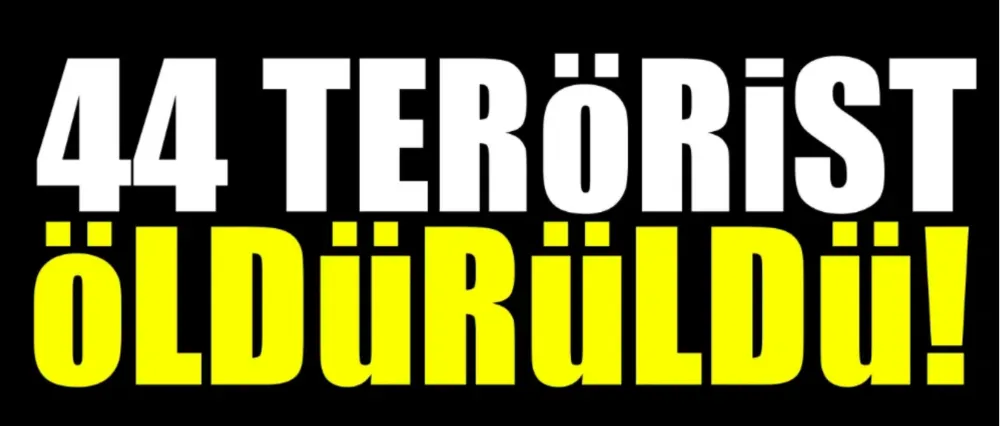 44 terörst öldürüldü!
