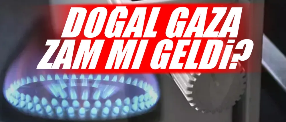 Doğal gaza zam geldi mi?