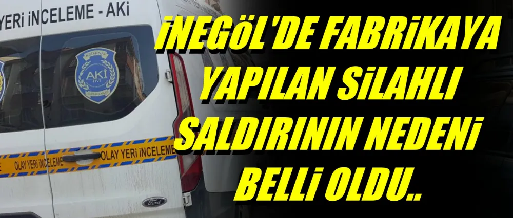 Fabrikaya silahlı saldırının nedeni belli oldu!