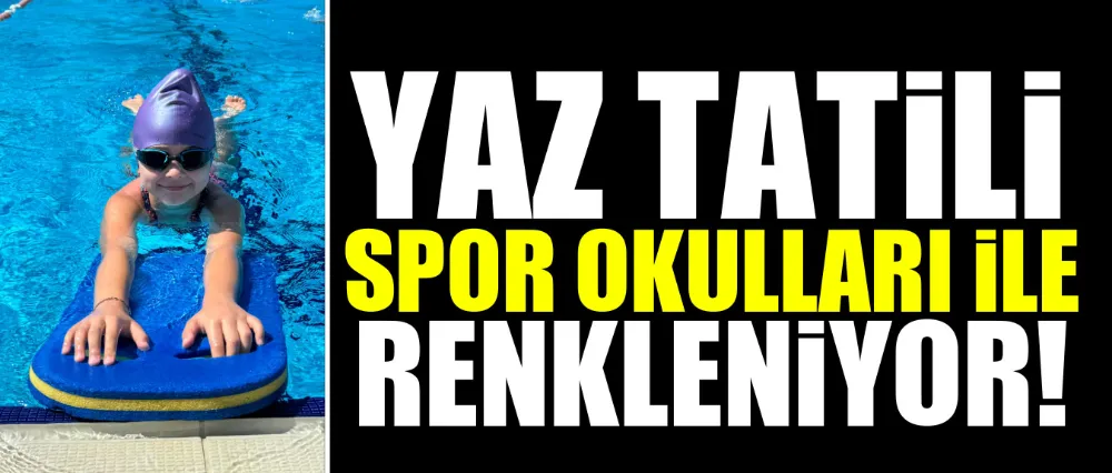 Yaz tatili spor okullarıyla renkleniyor!