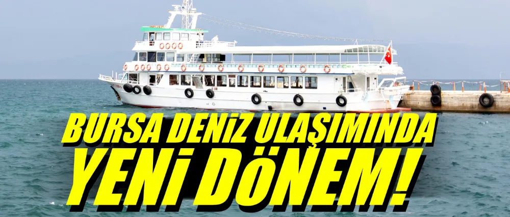 Bursa deniz ulaşımında yeni dönem!