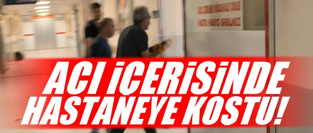 Acı içerisinde hastaneye koştui!