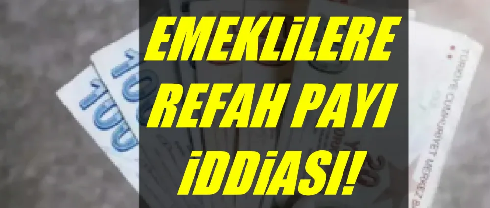 EMEKLİLERE REFAH PAYI İDDİASI!