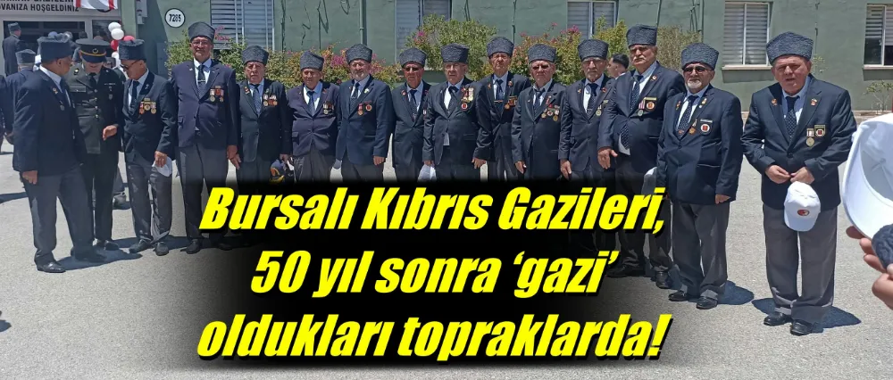 Bursalı Kıbrıs Gazileri, 50 yıl sonra ‘gazi’ oldukları topraklarda