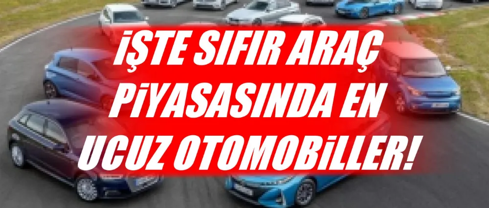 Sıfır araç piyasasında en ucuz otomobiller belli oldu!