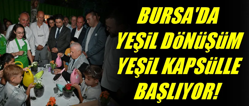 Bursa’da yeşil dönüşüm ‘Yeşil Kapsül’le başlıyor