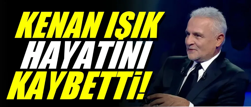 Kenan Işık hayatını kaybetti!