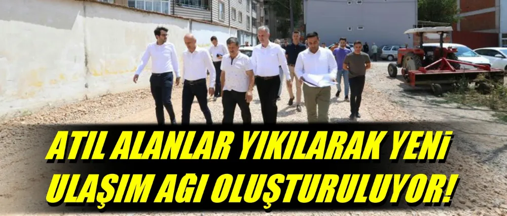 Atıl Alanlar Yıkılarak Yeni Ulaşım Ağı Oluşturuluyor