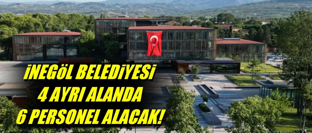 İnegöl Belediyesi 4 ayrı alanda 6 personel alacak!