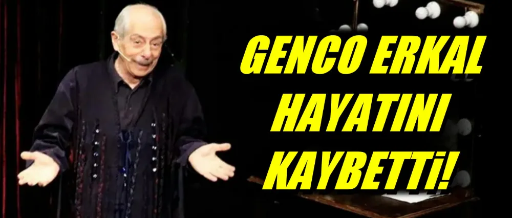 Genco Erkal hayatını kaybetti!