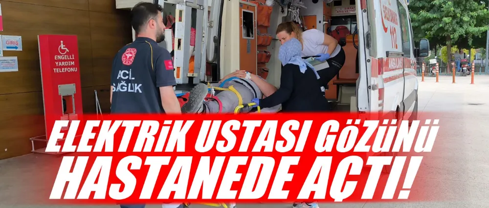 Elektrik ustası gözünü hastanede açtı!